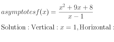 The asymptotes of f(x)=(x^2+9x+8)/(x-1) is Vertical: x=1,Horizontal: y=x+10 (slant)